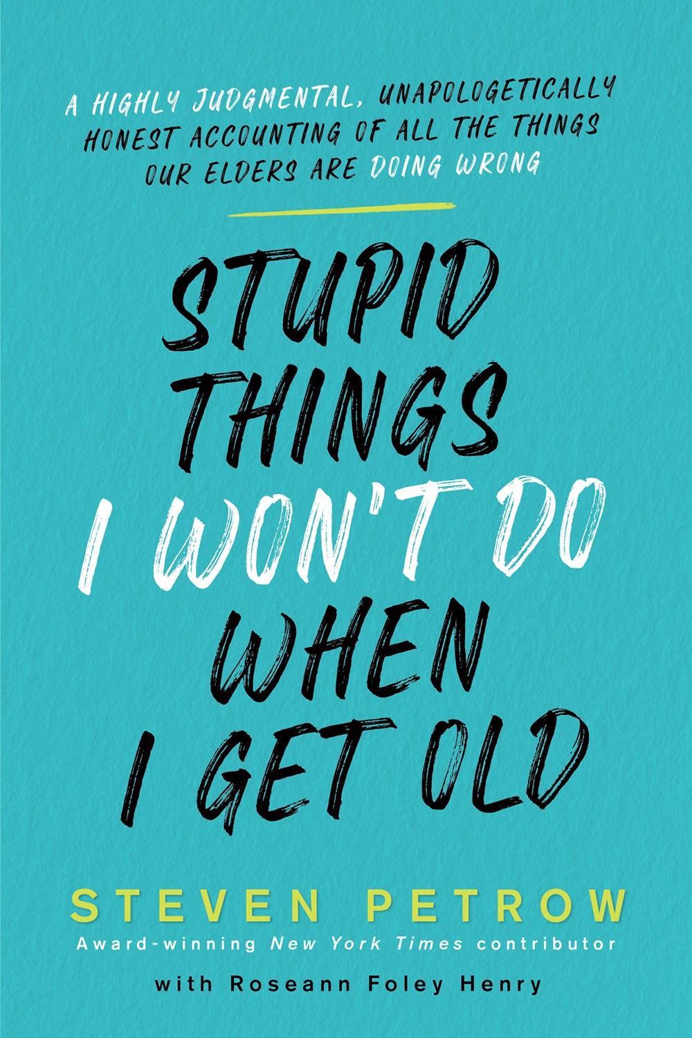 Stupid Things I Won't Do When I Get Old by Steven Petrow - ISBN: 9780806541006