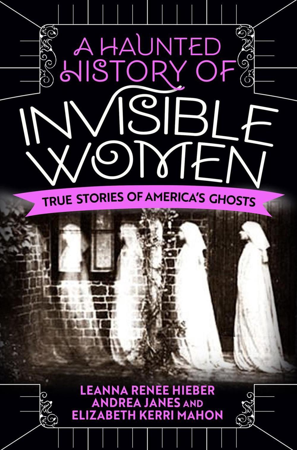 A Haunted History of Invisible Women by Leanna Renee Hieber - ISBN: 9780806541587