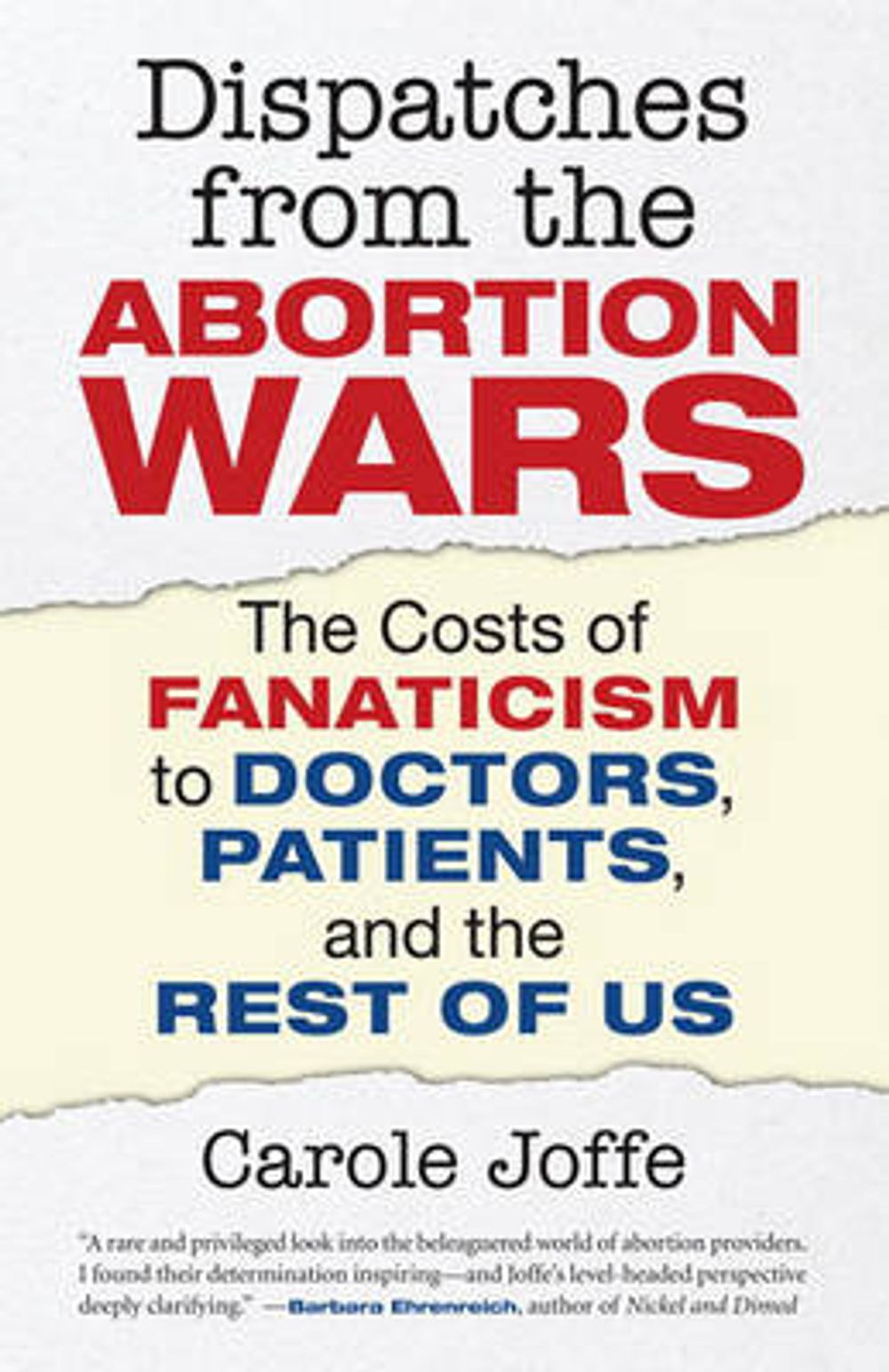 Dispatches from the Abortion Wars: The Costs of Fanaticism to Doctors, Patients, and the Rest of Us by Carole Joffe - ISBN: 9780807001288