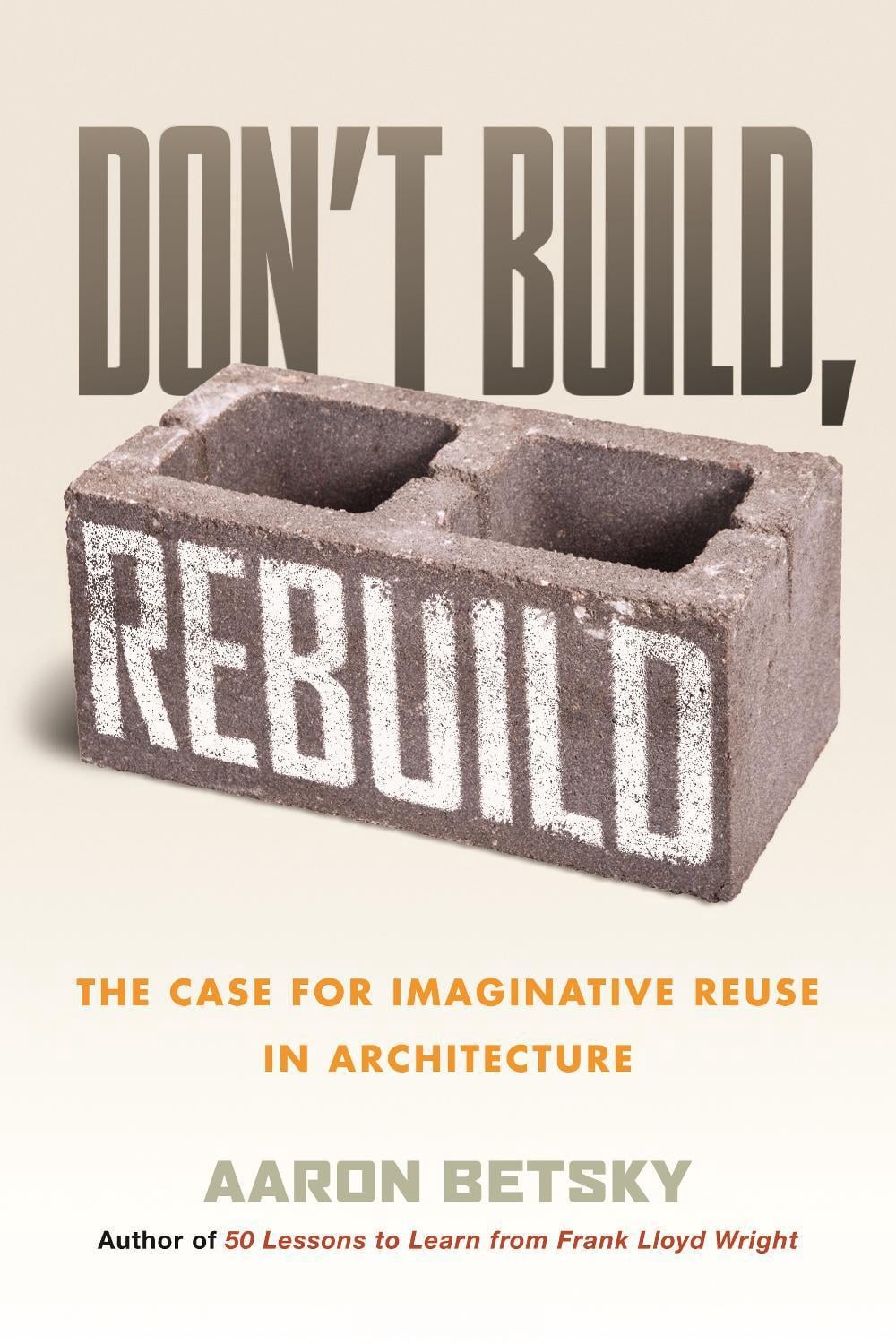 Don't Build, Rebuild by Aaron Betsky - ISBN: 9780807014868