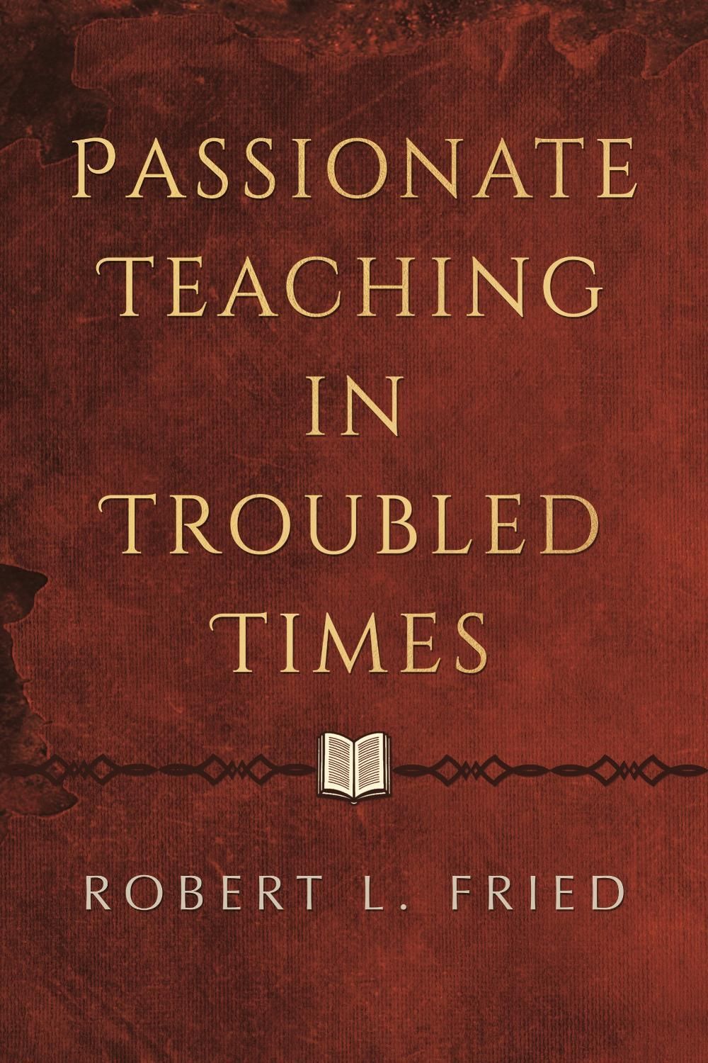 Passionate Teaching in Troubled Times by Robert L. Fried - ISBN: 9780807025338