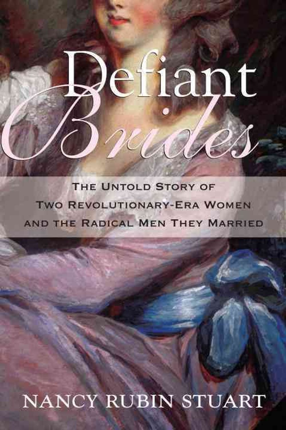 Defiant Brides: The Untold Story of Two Revolutionary-Era Women and the Radical Men They Married by Nancy Rubin Stuart - ISBN: 9780807033265