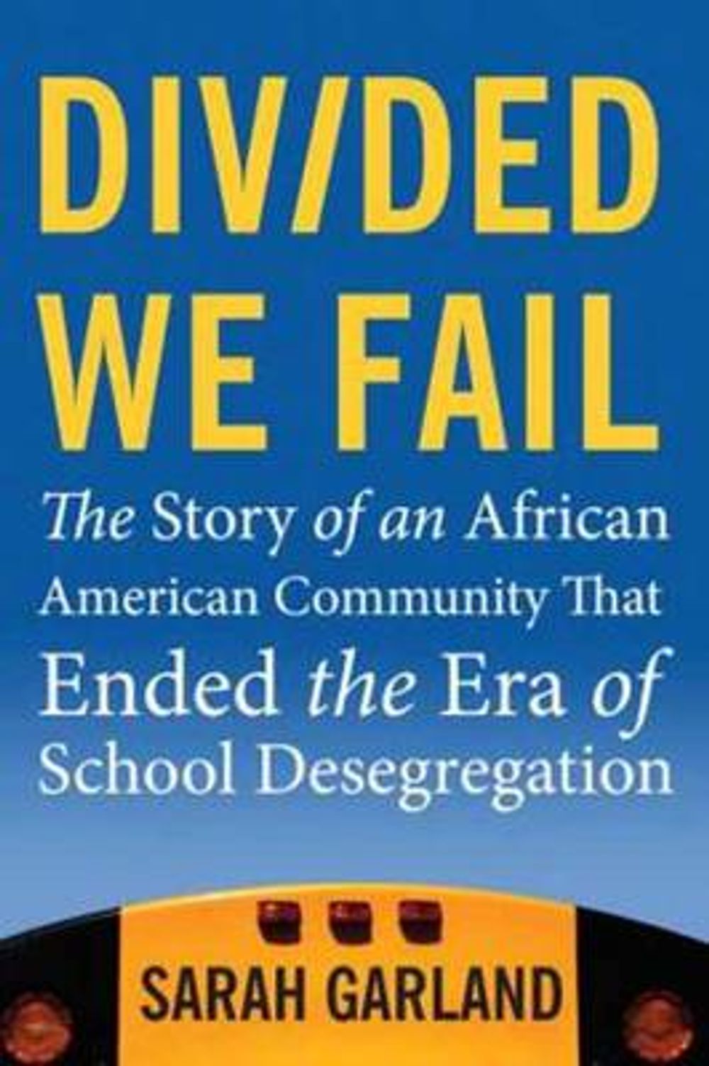 Divided We Fail: The Story of an African American Community That Ended the Era of School Desegregation by Sarah Garland - ISBN: 9780807033333