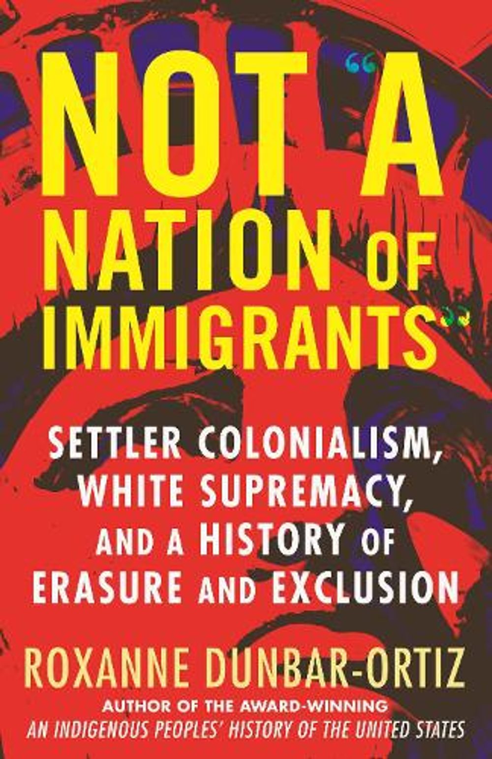 Not A Nation of Immigrants by Roxanne Dunbar-Ortiz - ISBN: 9780807036297