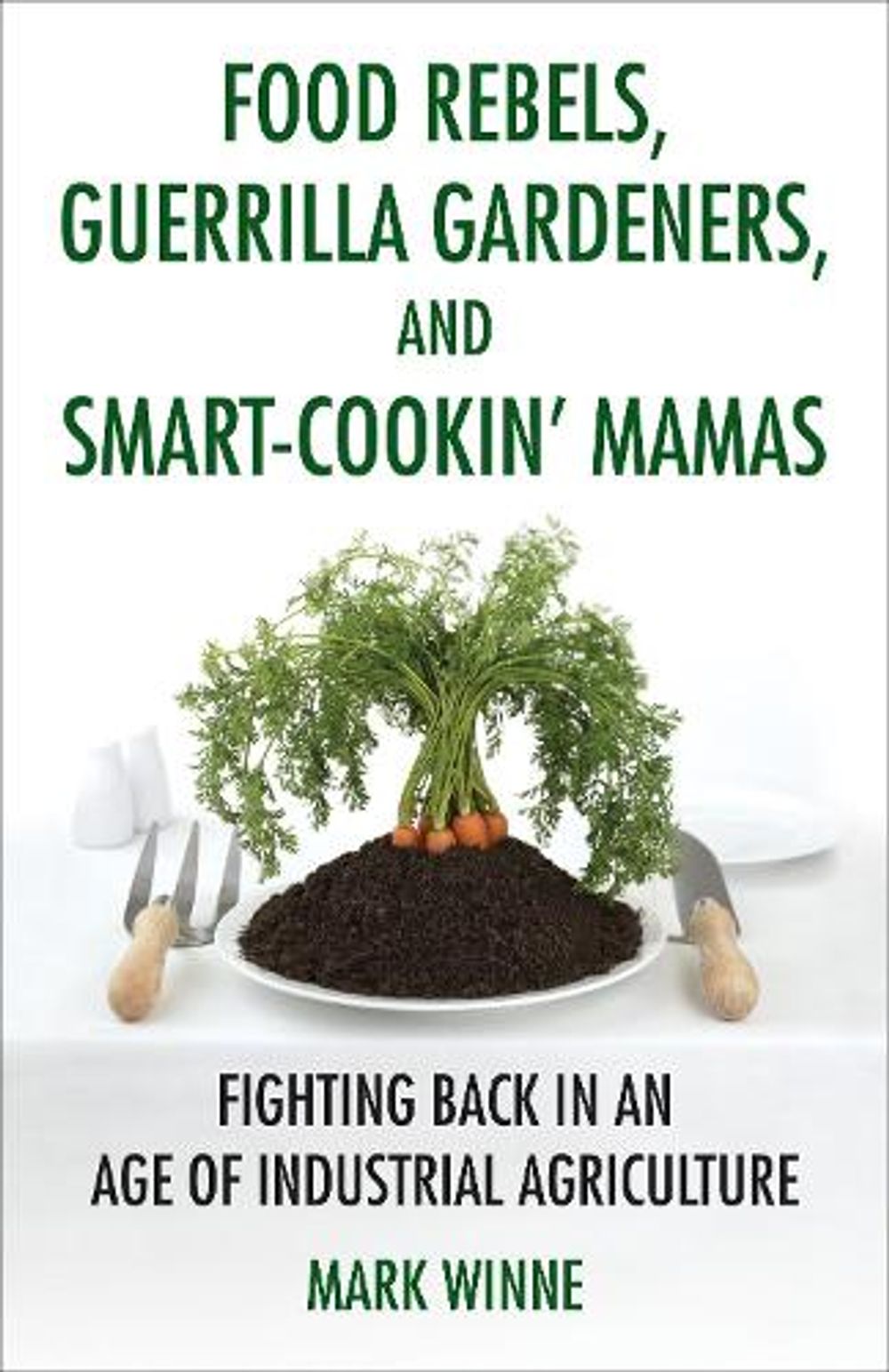 Food Rebels, Guerrilla Gardeners, and Smart-Cookin' Mamas by Mark Winne - ISBN: 9780807047378