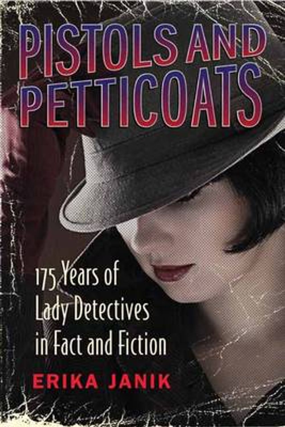 Pistols and Petticoats: 175 Years of Lady Detectives in Fact and Fiction by Erika Janik - ISBN: 9780807047880