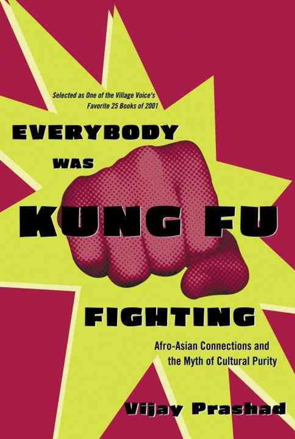Everybody Was Kung Fu Fighting: Afro-Asian Connections and the Myth of Cultural Purity by Vijay Prashad - ISBN: 9780807050118