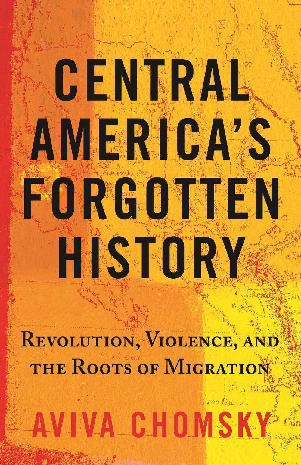 Central America’s Forgotten History by Aviva Chomsky - ISBN: 9780807055410