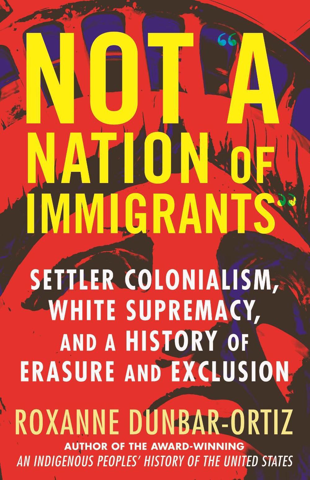 Not A Nation of Immigrants by Roxanne Dunbar-Ortiz - ISBN: 9780807055588