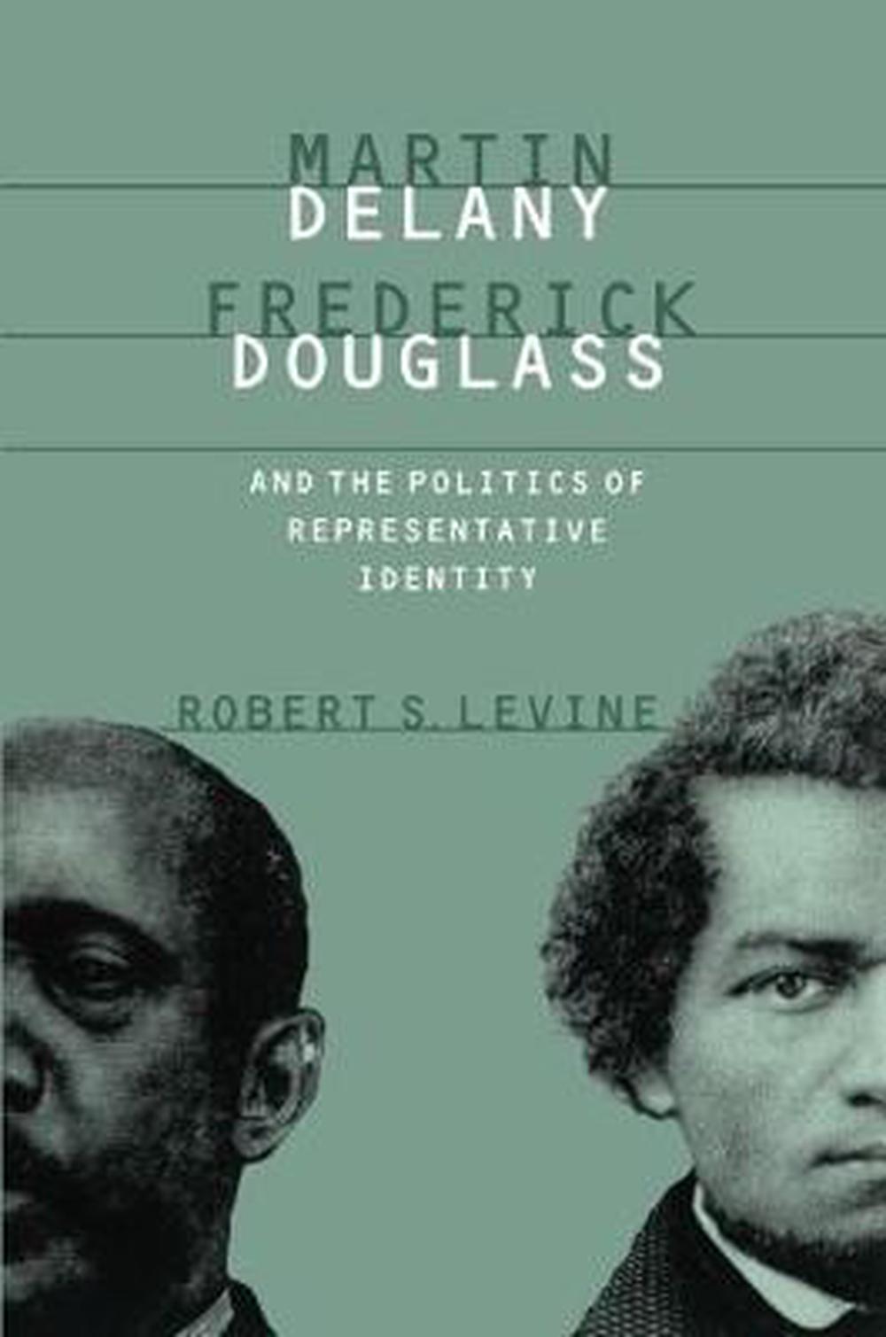 Martin Delany, Frederick Douglass, and the Politics of Representative Identity, 9780807846339