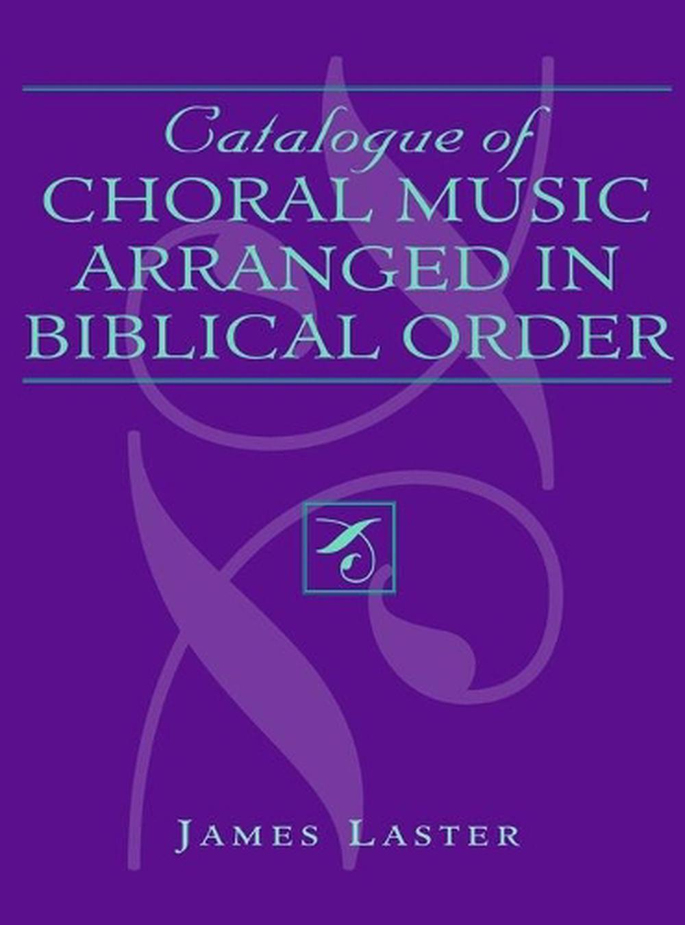 Catalogue of Choral Music Arranged in Biblical Order by James H. Laster