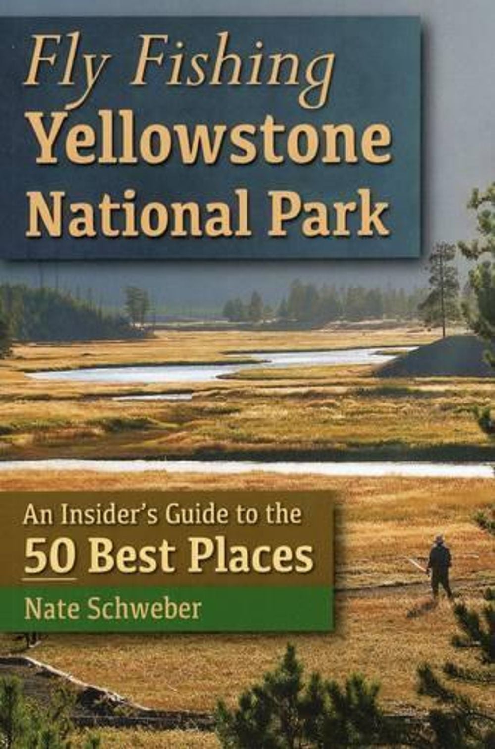 Fly Fishing Yellowstone National Park by Nate Schweber - ISBN: 9780811710510