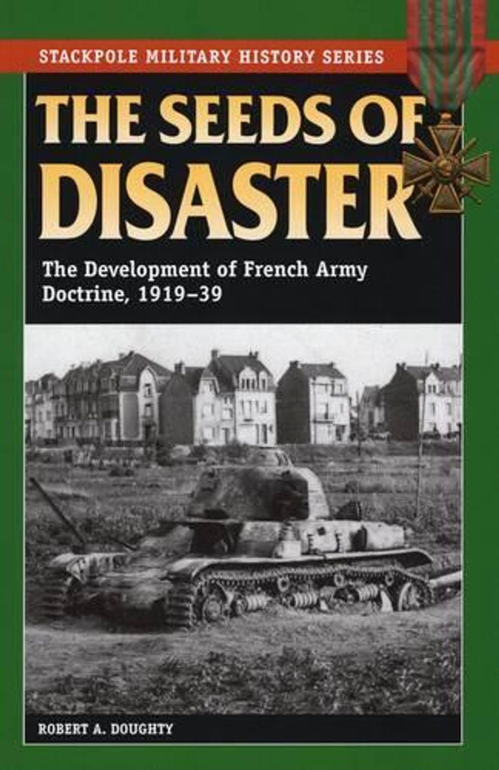 The Seeds of Disaster by Robert A. Doughty - ISBN: 9780811714600
