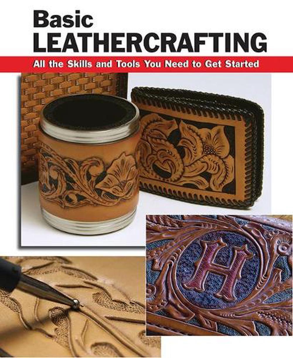 Basic Leathercrafting All the Skills and Tools You Need to Get Started