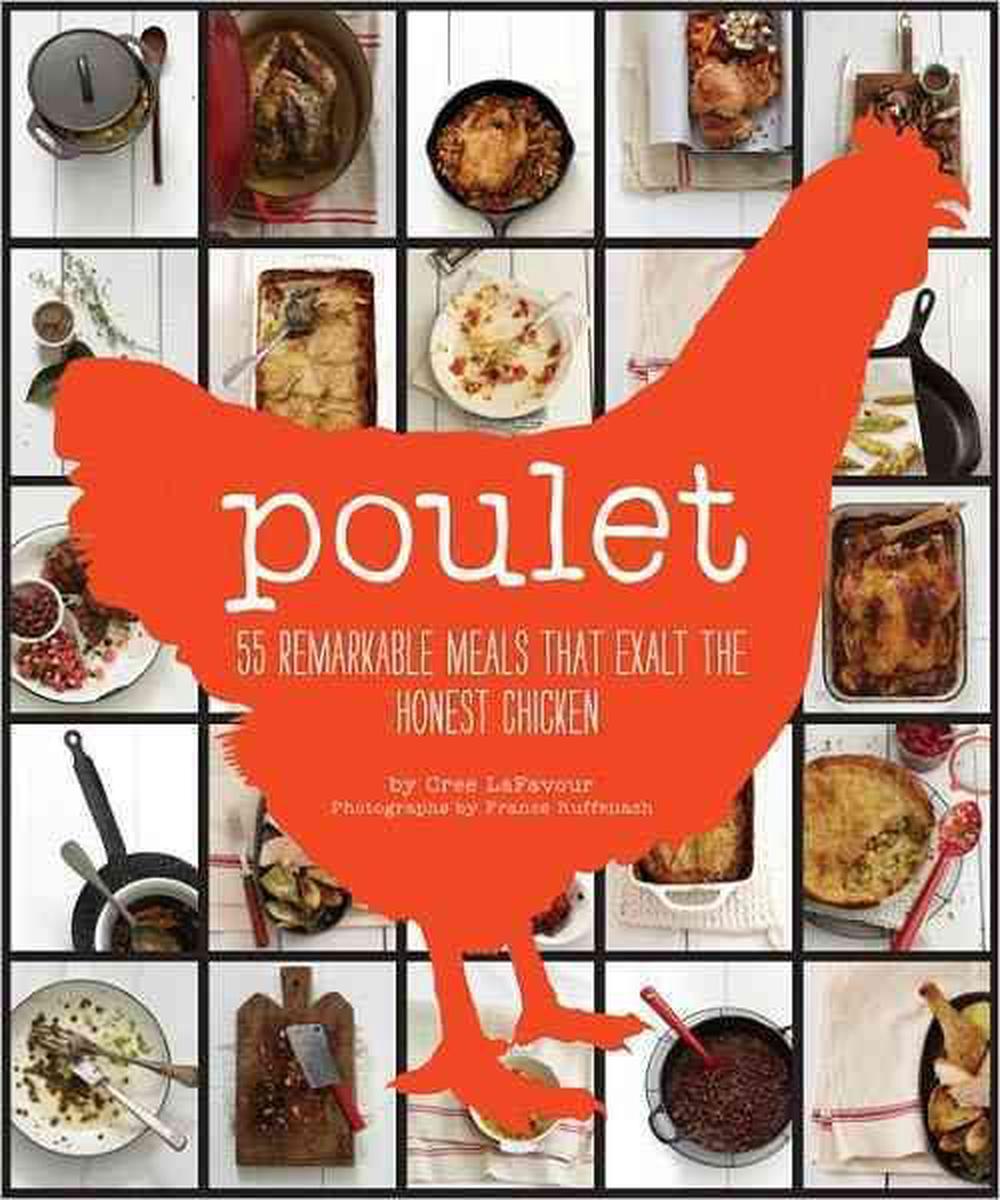 Poulet: More Than 50 Remarkable Meals That Exalt the Honest Chicken, 9780811879699