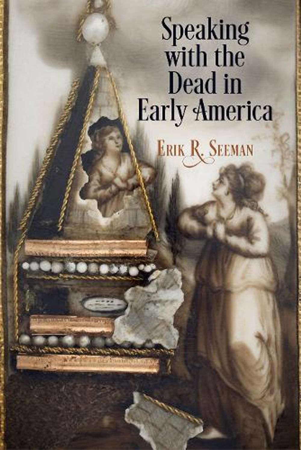 Speaking with the Dead in Early America by Erik R. Seeman - ISBN: 9780812225181