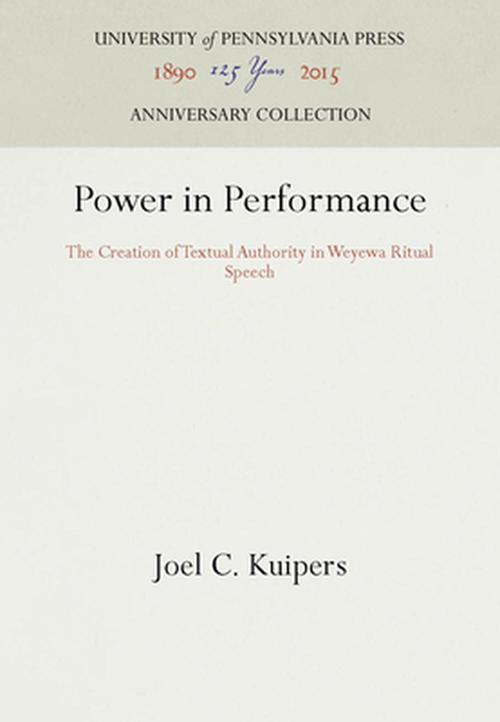 The Power in Performance: The Creation of Textual Authority in Weyewa Ritual Speech, 9780812282450