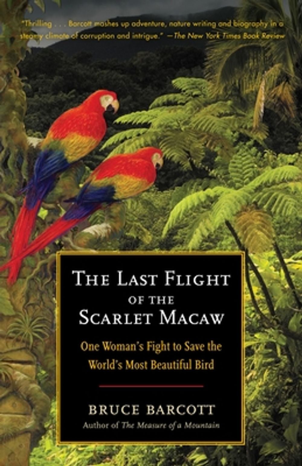 The Last Flight of the Scarlet Macaw: One Woman's Fight to Save the World's Most Beautiful Bird by Bruce Barcott - ISBN: 9780812973136