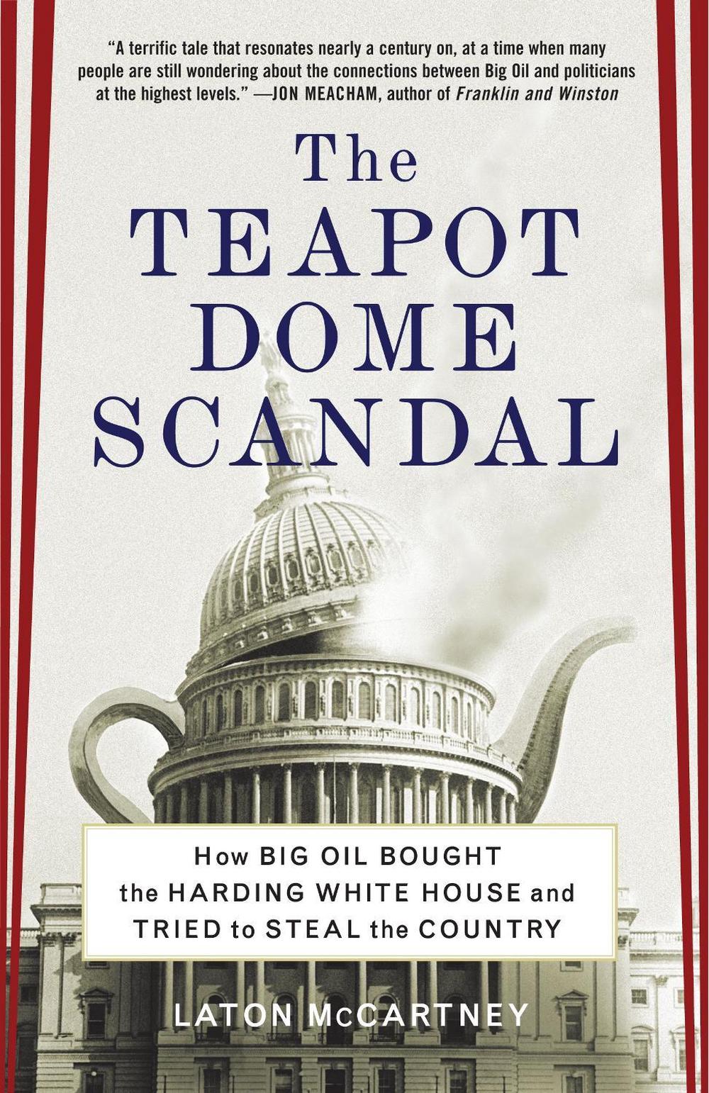 The Teapot Dome Scandal: How Big Oil Bought the Harding White House and Tried to Steal the Country by Laton McCartney - ISBN: 9780812973372