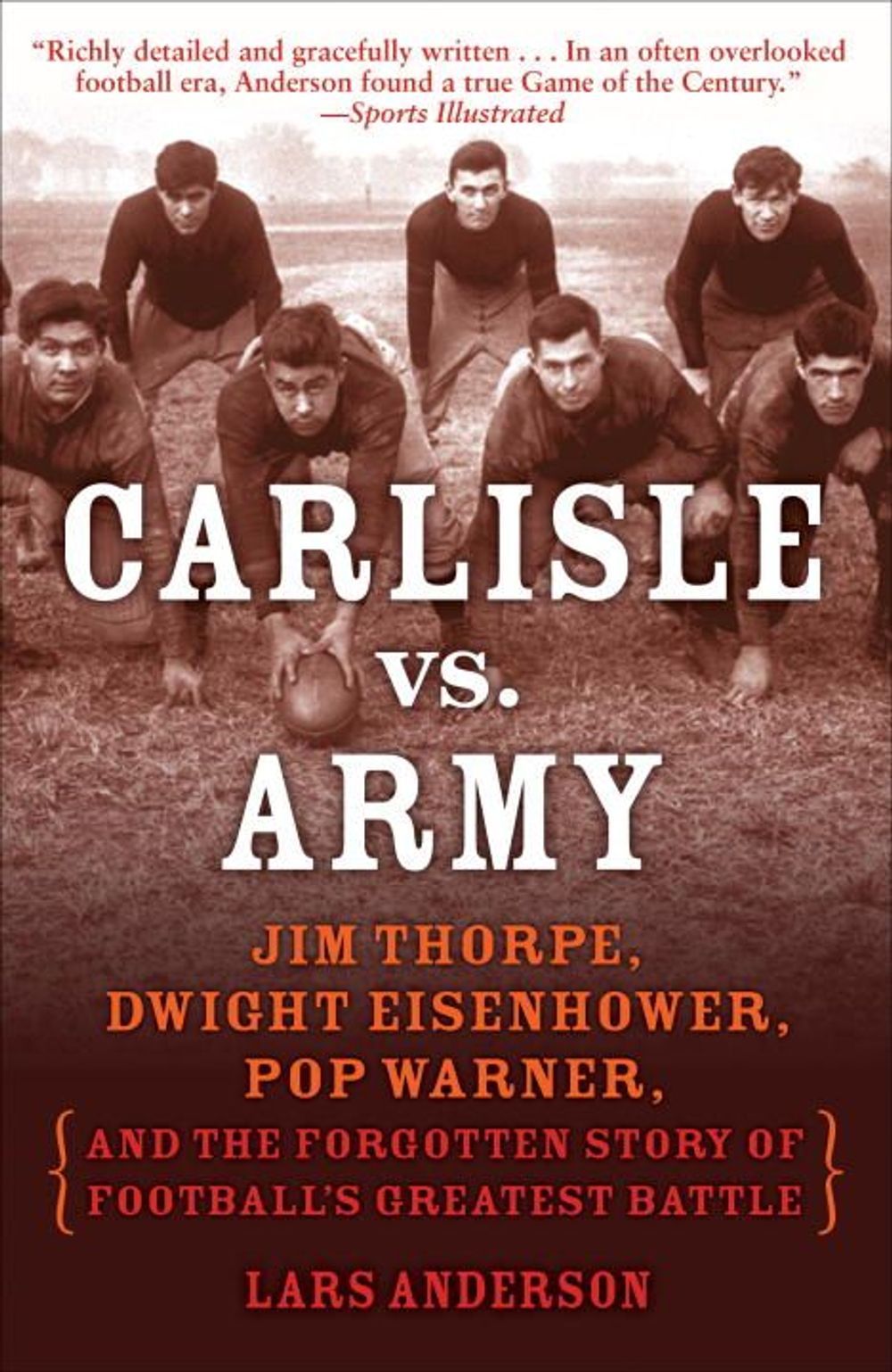 Carlisle vs. Army: Jim Thorpe, Dwight Eisenhower, Pop Warner, and the Forgotten Story of Football's Greatest Battle by Lars Anderson - ISBN: 9780812977318