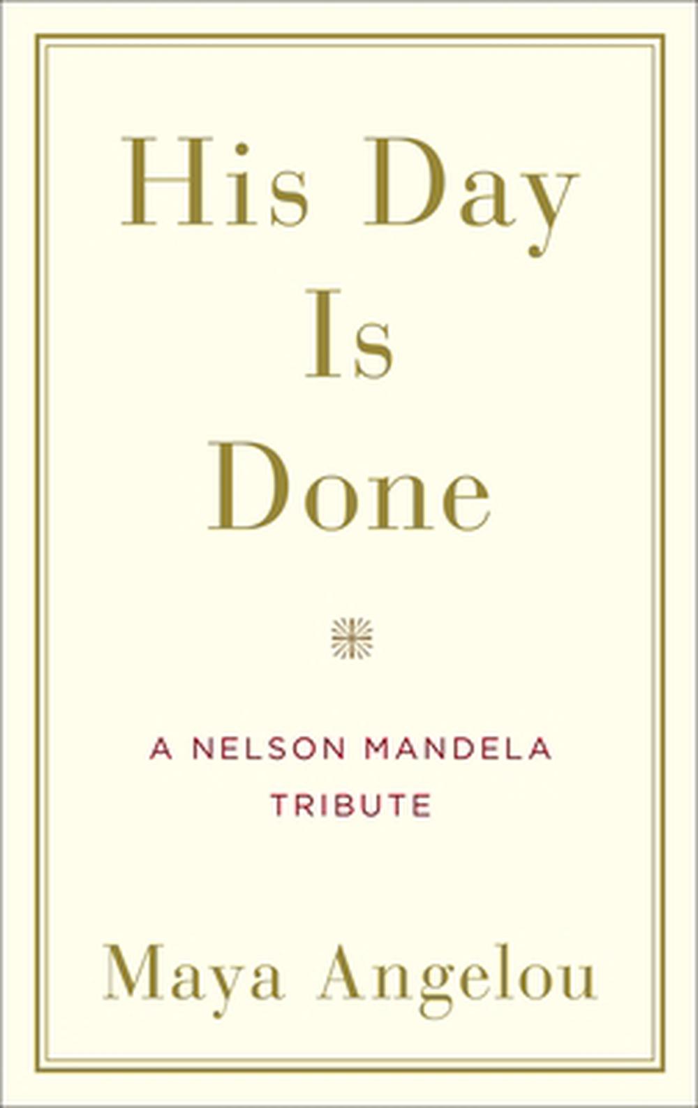 His Day Is Done: A Nelson Mandela Tribute by Maya Angelou, Hardcover ...