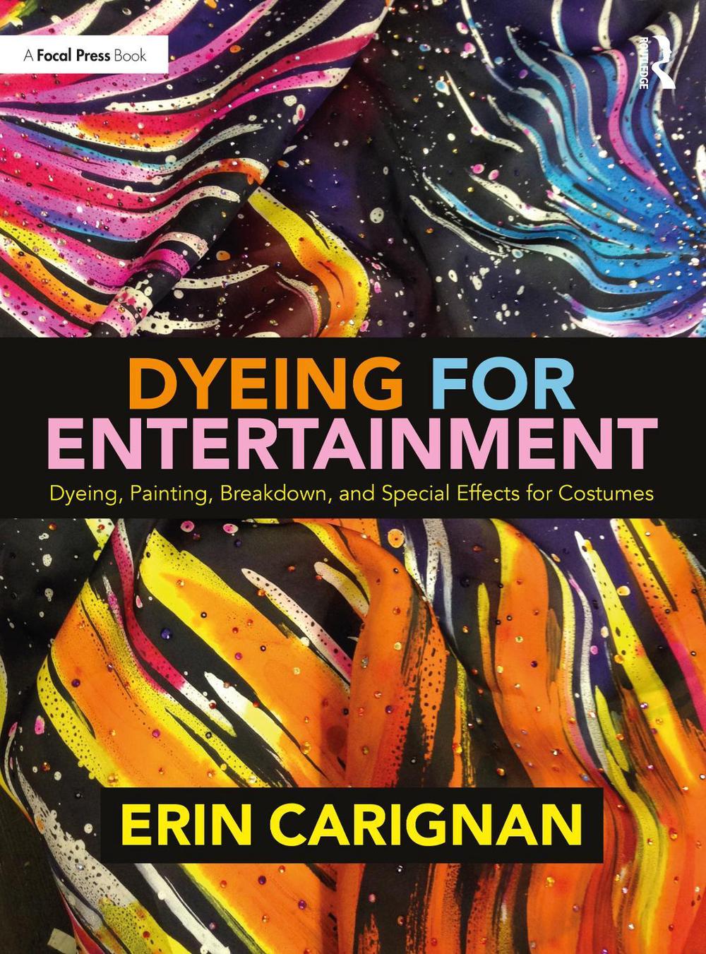 Dyeing for Entertainment: Dyeing, Painting, Breakdown, and Special Effects for Costumes by Erin Carignan - ISBN: 9780815352327
