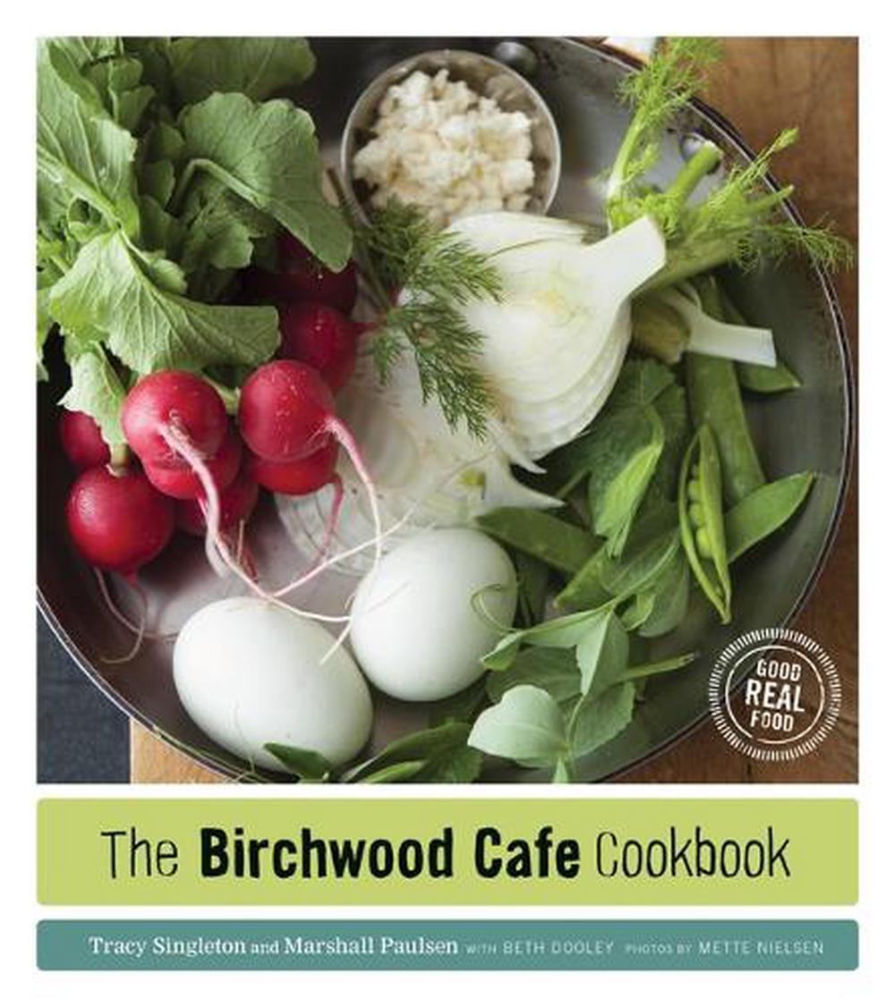 The Birchwood Cafe Cookbook: Good Real Food by Tracy Singleton ...