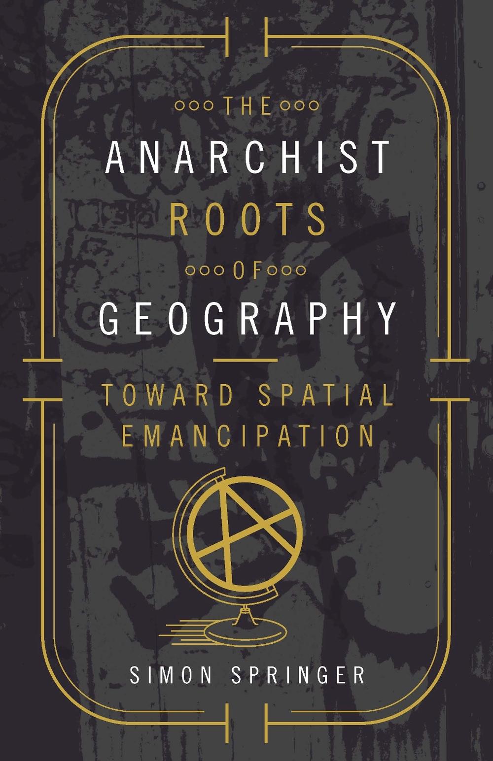 The Anarchist Roots of Geography, 9780816697731