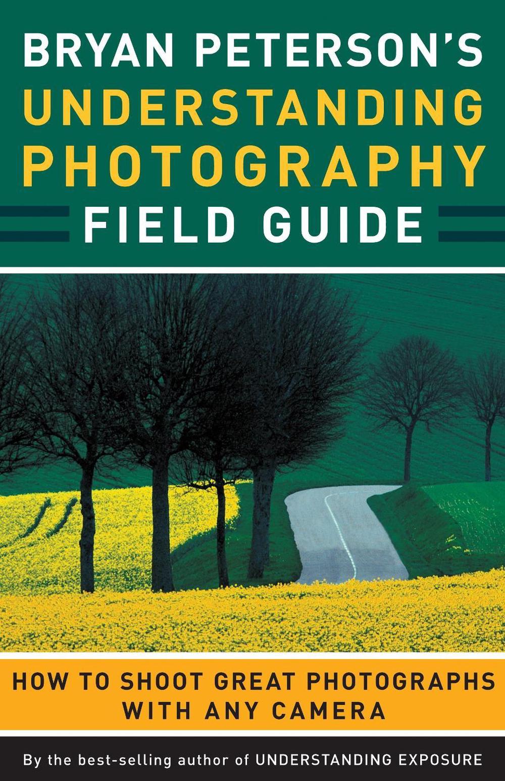 Bryan Peterson's Understanding Photography Field Guide by Bryan Peterson - ISBN: 9780817432256