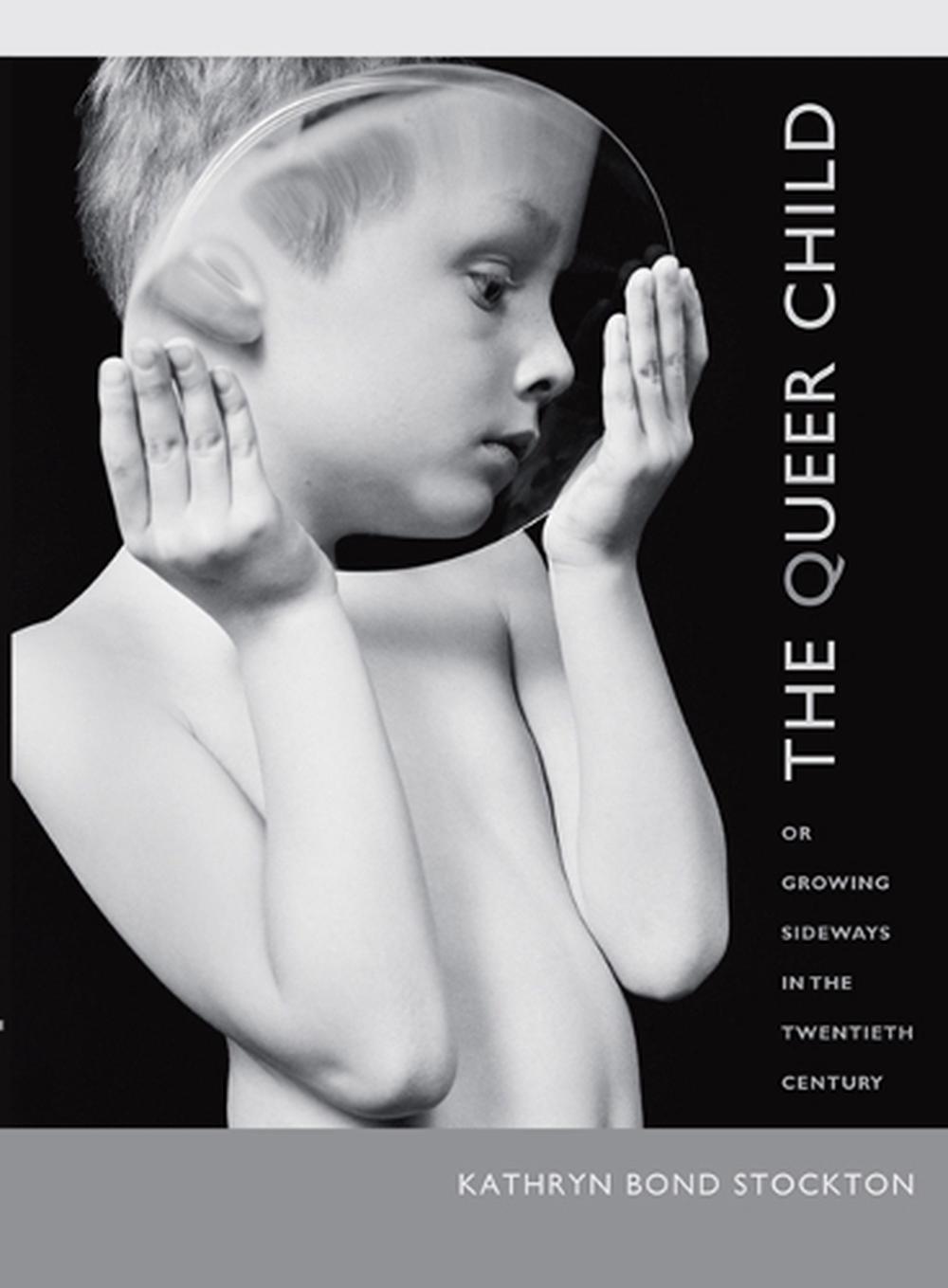 The Queer Child, or Growing Sideways in the Twentieth Century, 9780822343868
