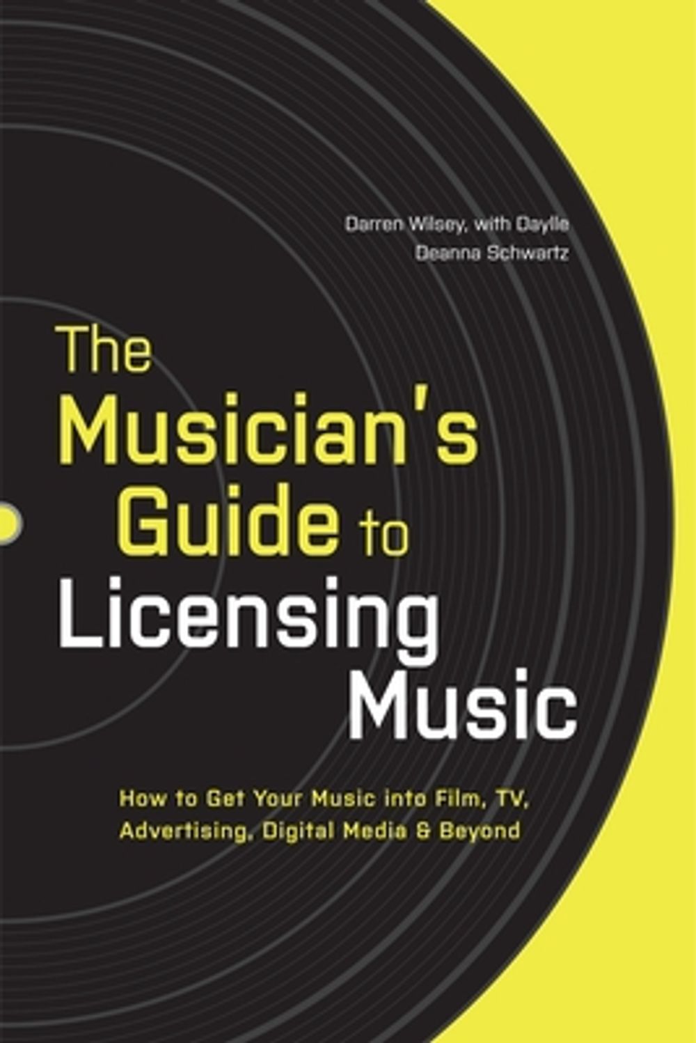 The Musician's Guide to Licensing Music: How to Get Your Music Into Film, TV, Advertising, Digital Media & Beyond by Darren Wilsey - ISBN: 9780823014873