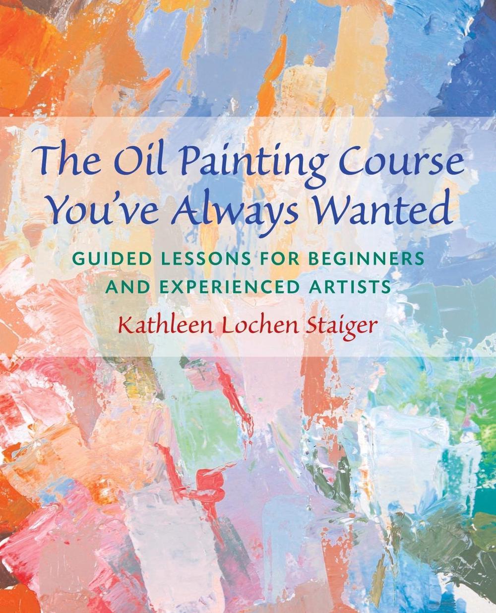 The Oil Painting Course You've Always Wanted by Kathleen Staiger - ISBN: 9780823032594