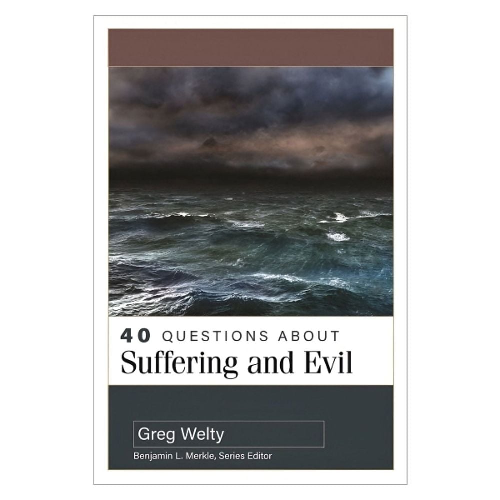 40 Questions about Suffering and Evil by Greg Welty - ISBN: 9780825447990