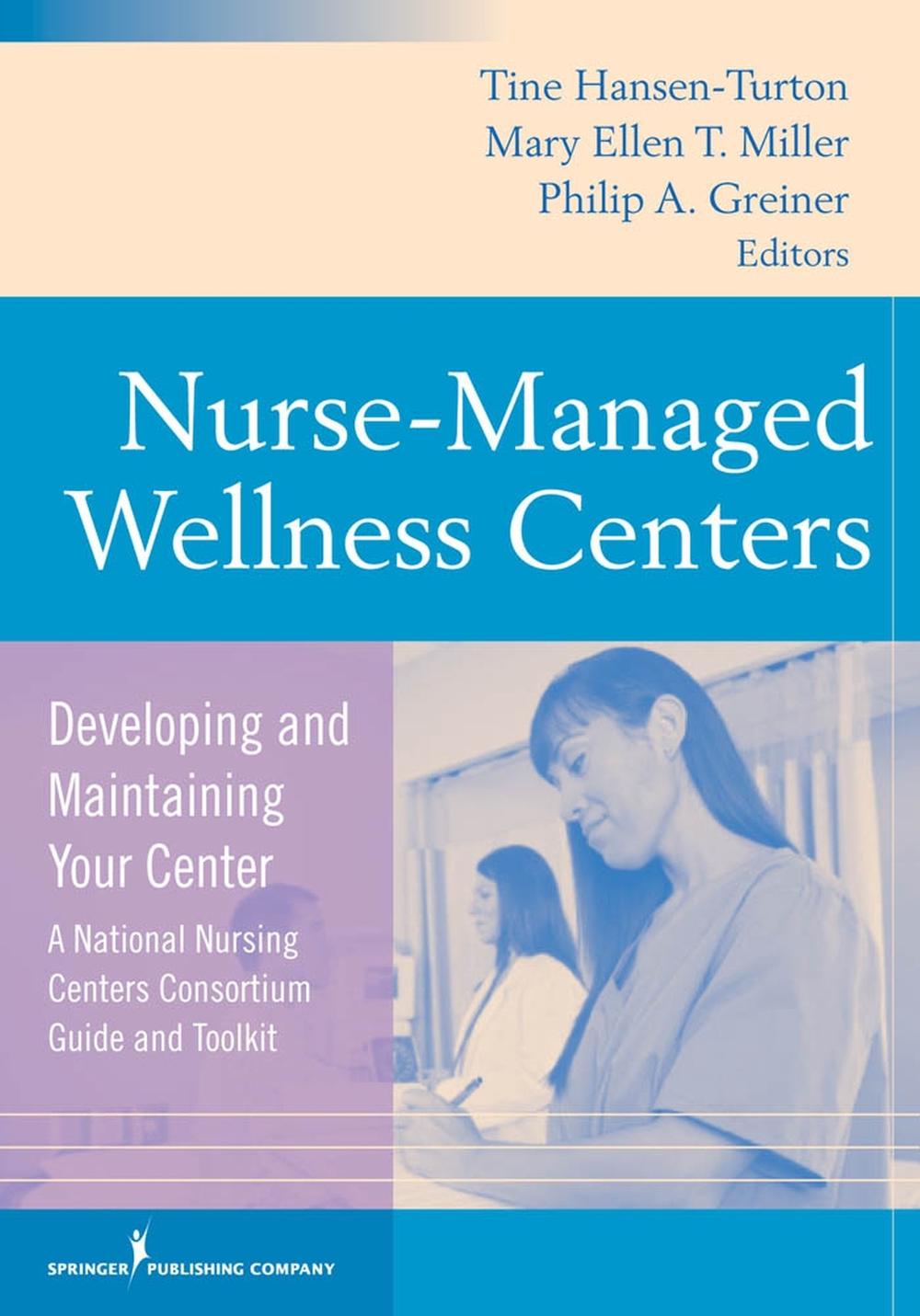 Nurse-Managed Wellness Centers: Developing and Maintaining Your Center; National Nursing Centers Consortium Guide and Toolkit, 9780826121325