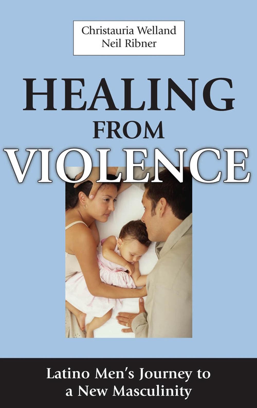 Healing from Violence: Latino Men's Journey to a New Masculinity, 9780826124777