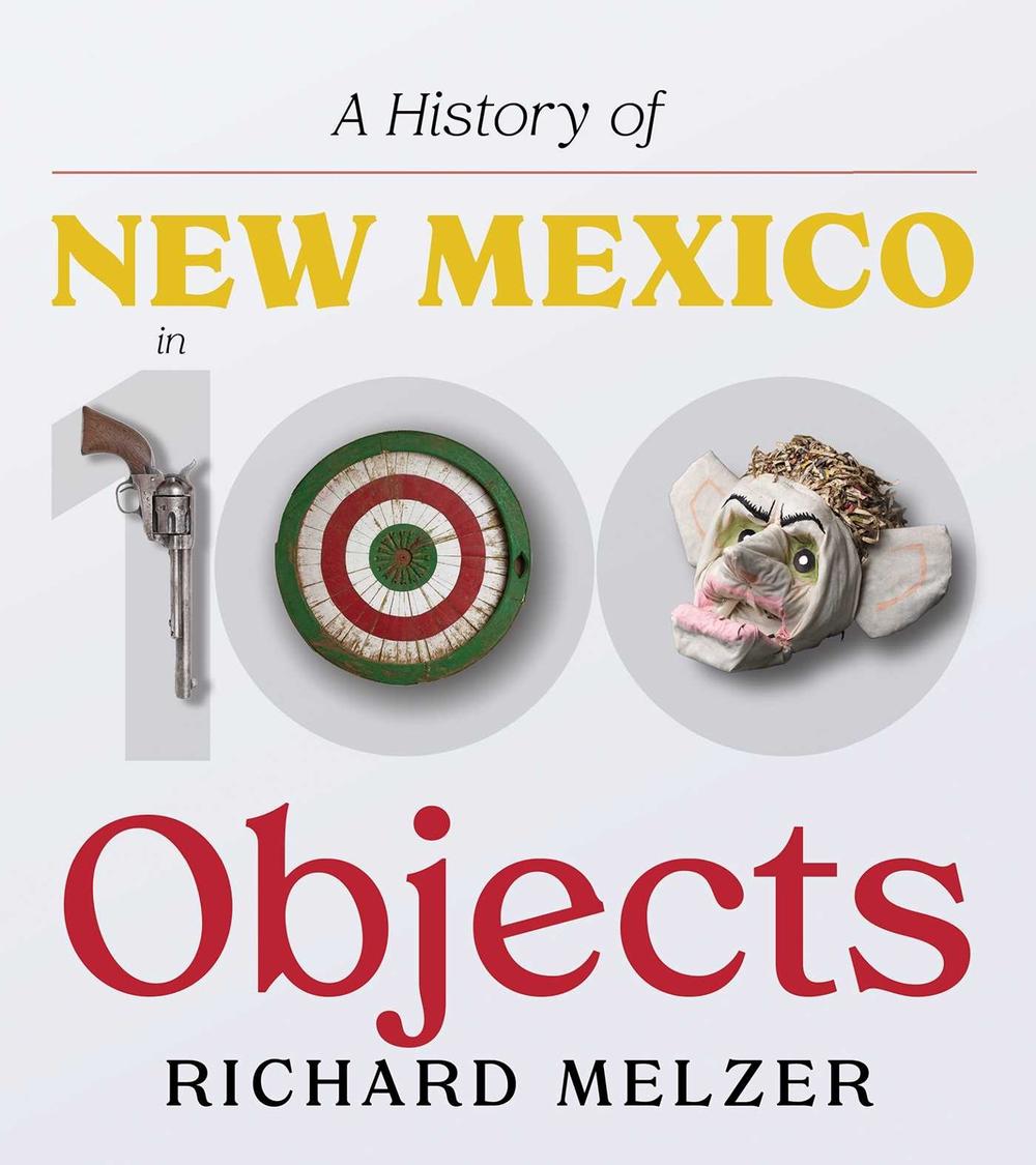 A History of New Mexico in 100 Objects by Richard Melzer - ISBN: 9780826370211