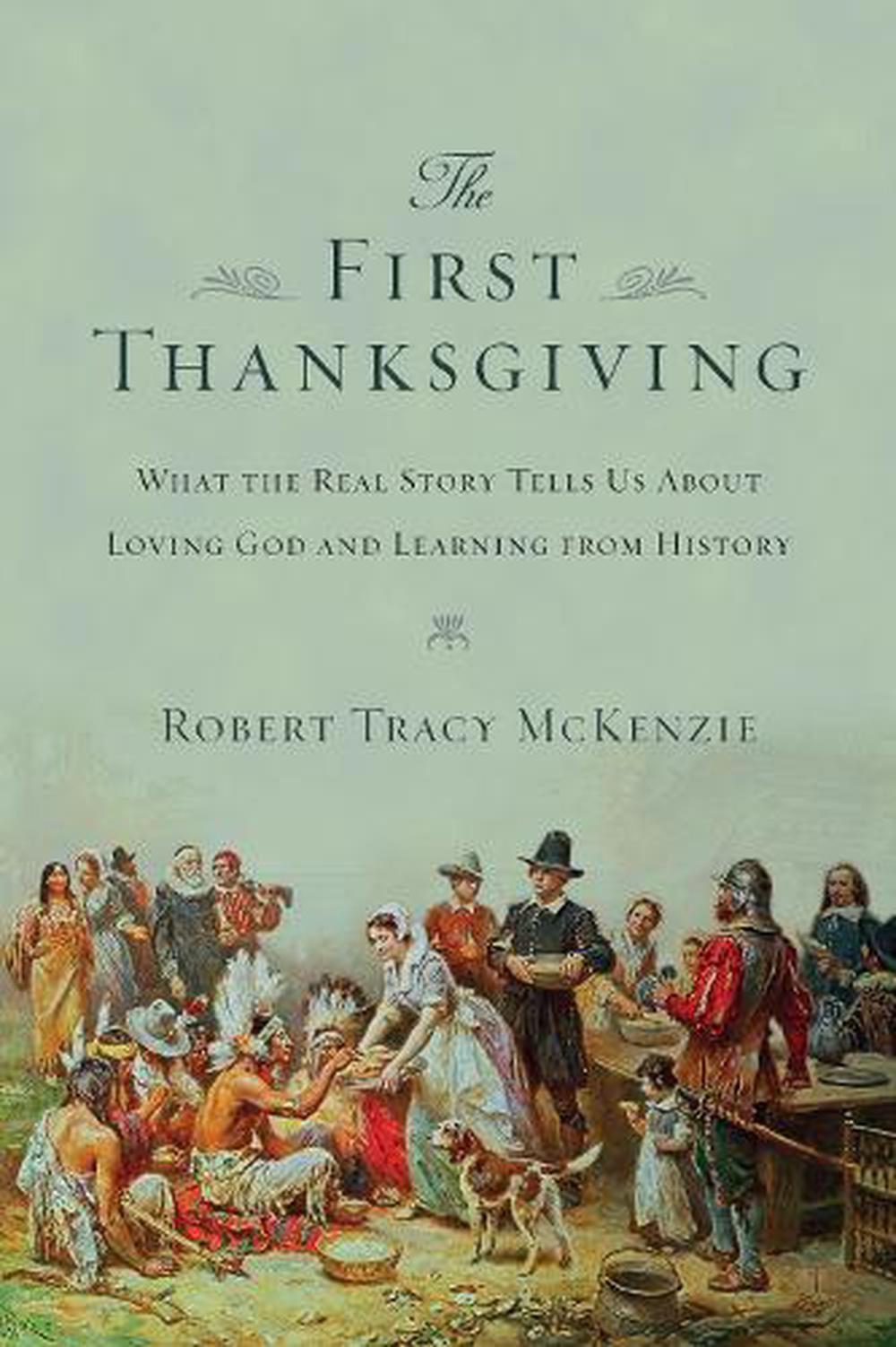 The First Thanksgiving – What the Real Story Tells Us About Loving God and Learning from History, 9780830825745