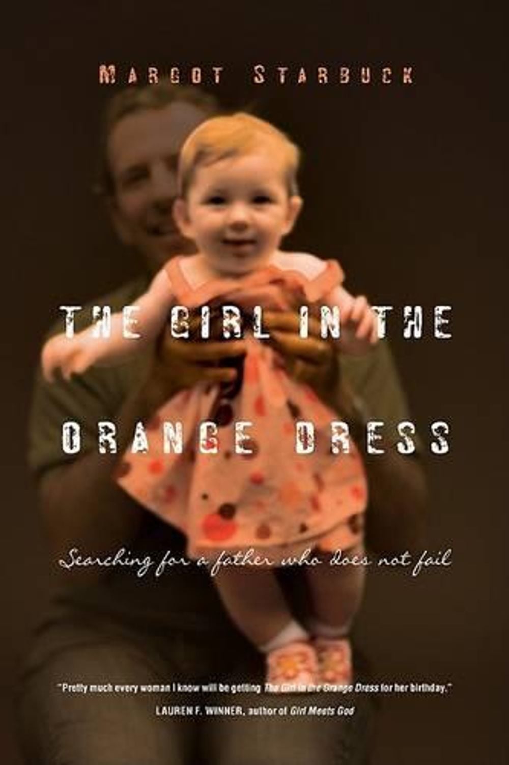 The Girl in the Orange Dress: Searching for a Father Who Does Not Fail by Margot Starbuck - ISBN: 9780830836277