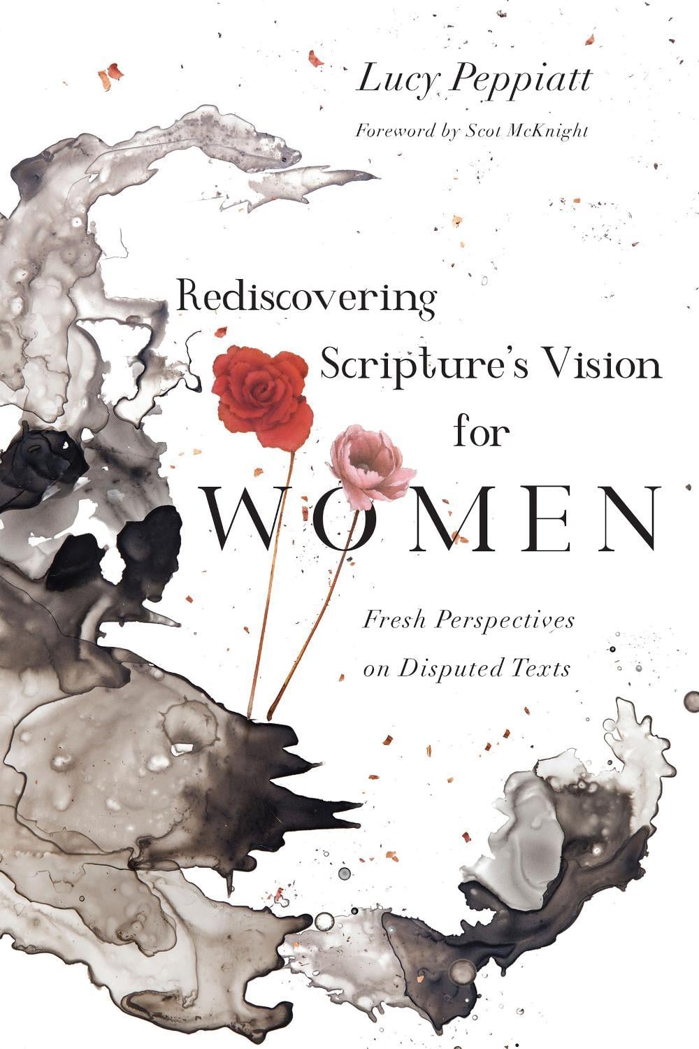 Rediscovering Scripture`s Vision for Women – Fresh Perspectives on Disputed Texts by Lucy Peppiatt - ISBN: 9780830852710