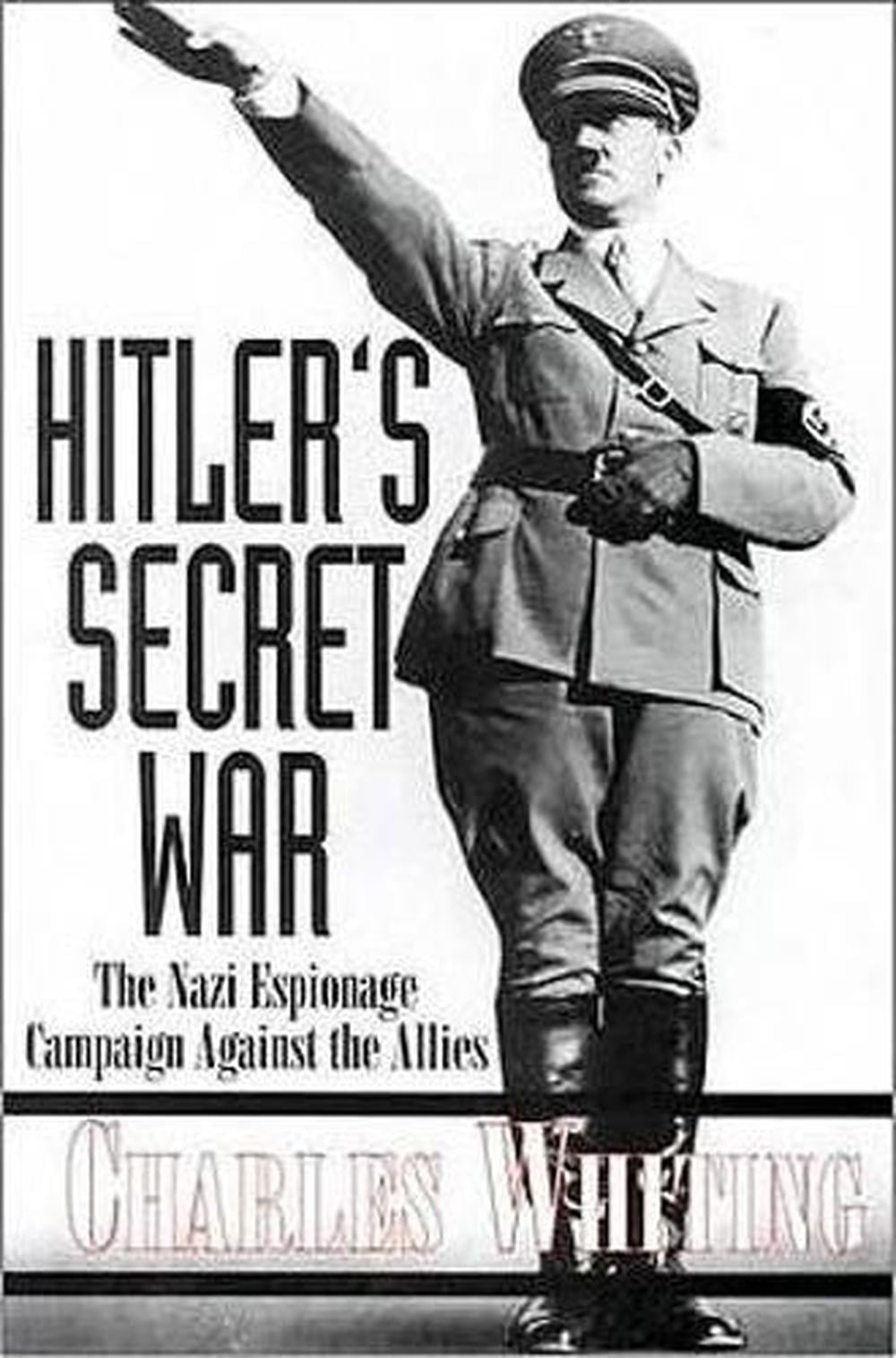Hitler's Secret War: The Nazi Espionage Campaign Against the Allies by Charles Whiting - ISBN: 9780850527445