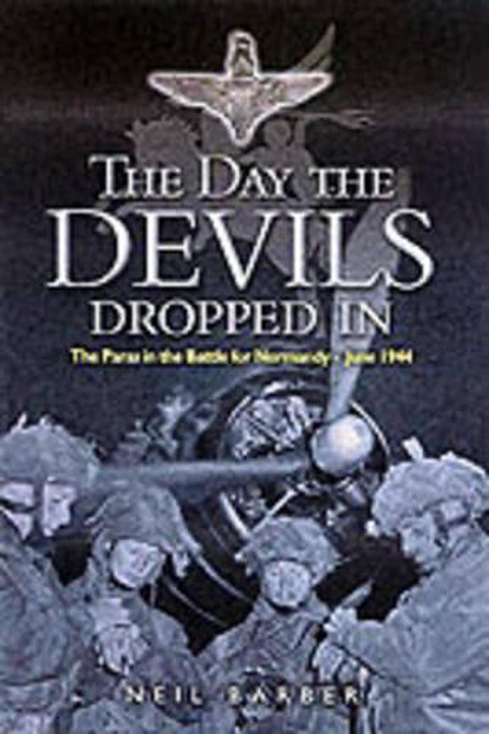 Day the Devils Dropped In, The: the 9th Parachute Battalion in Normandy - D-day to D+6, 9780850529241