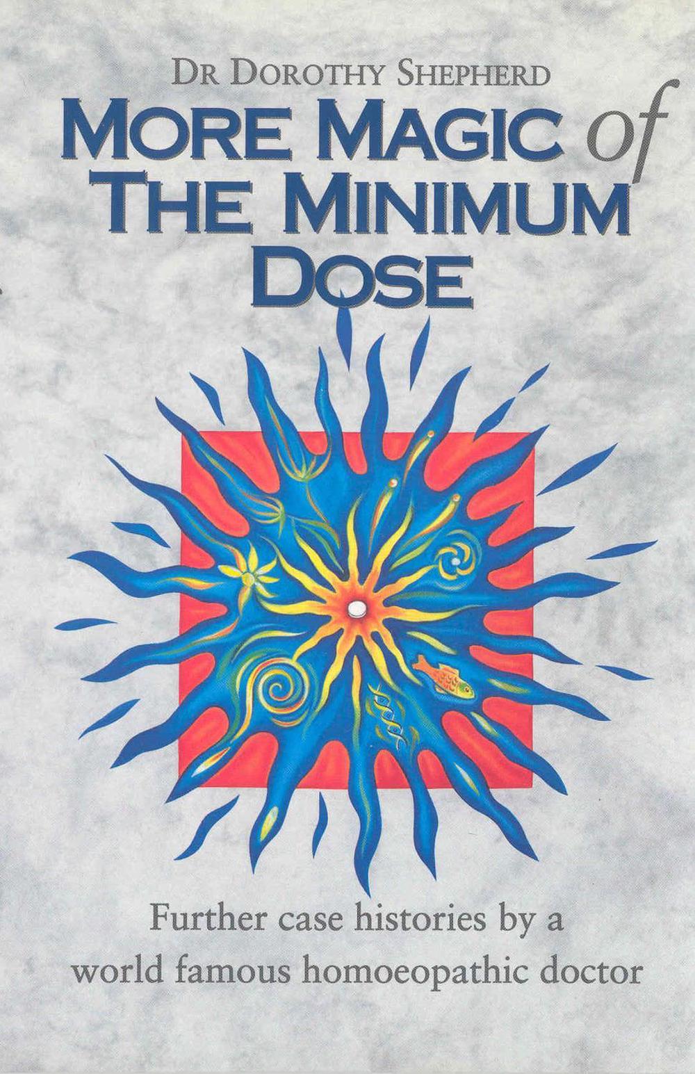 More Magic Of The Minimum Dose Further Case Histories By A World