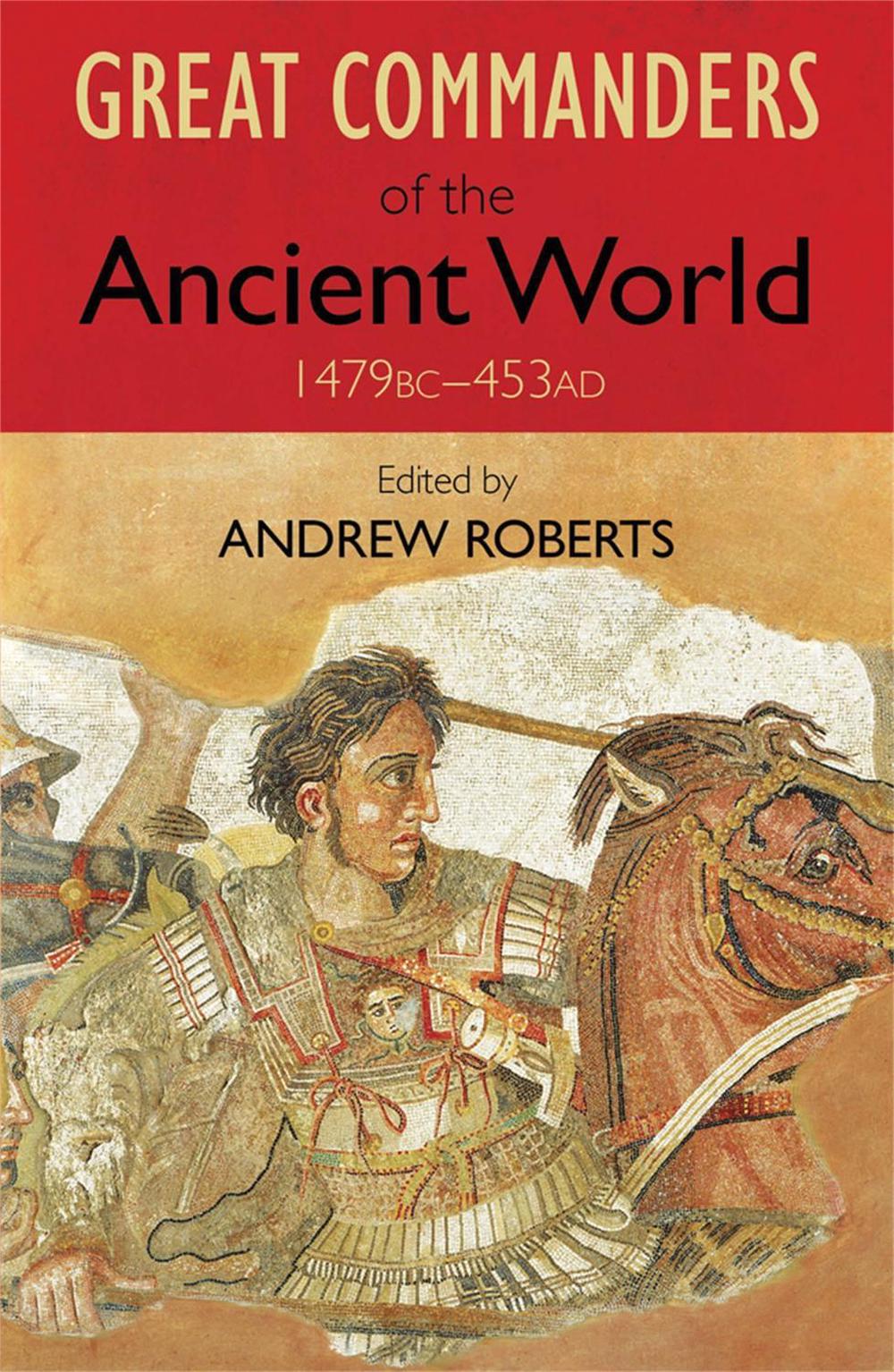 The Great Commanders of the Ancient World 1479BC - 453AD by Andrew Roberts - ISBN: 9780857381958