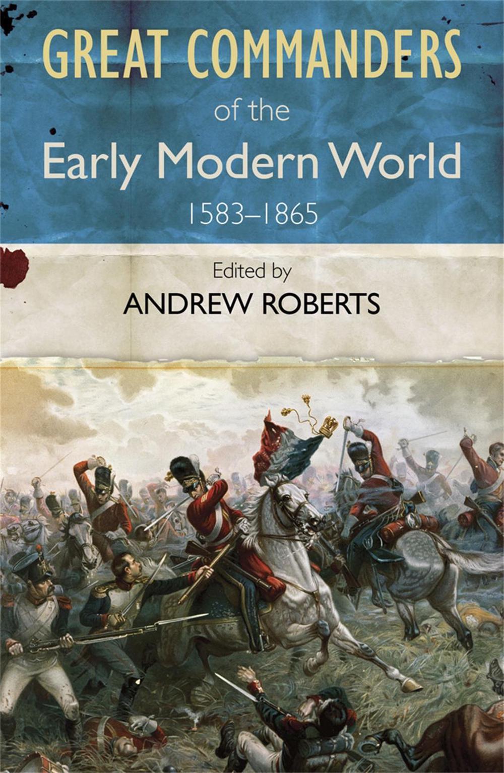 The Great Commanders of the Early Modern World 1567-1865 by Andrew Roberts - ISBN: 9780857385901