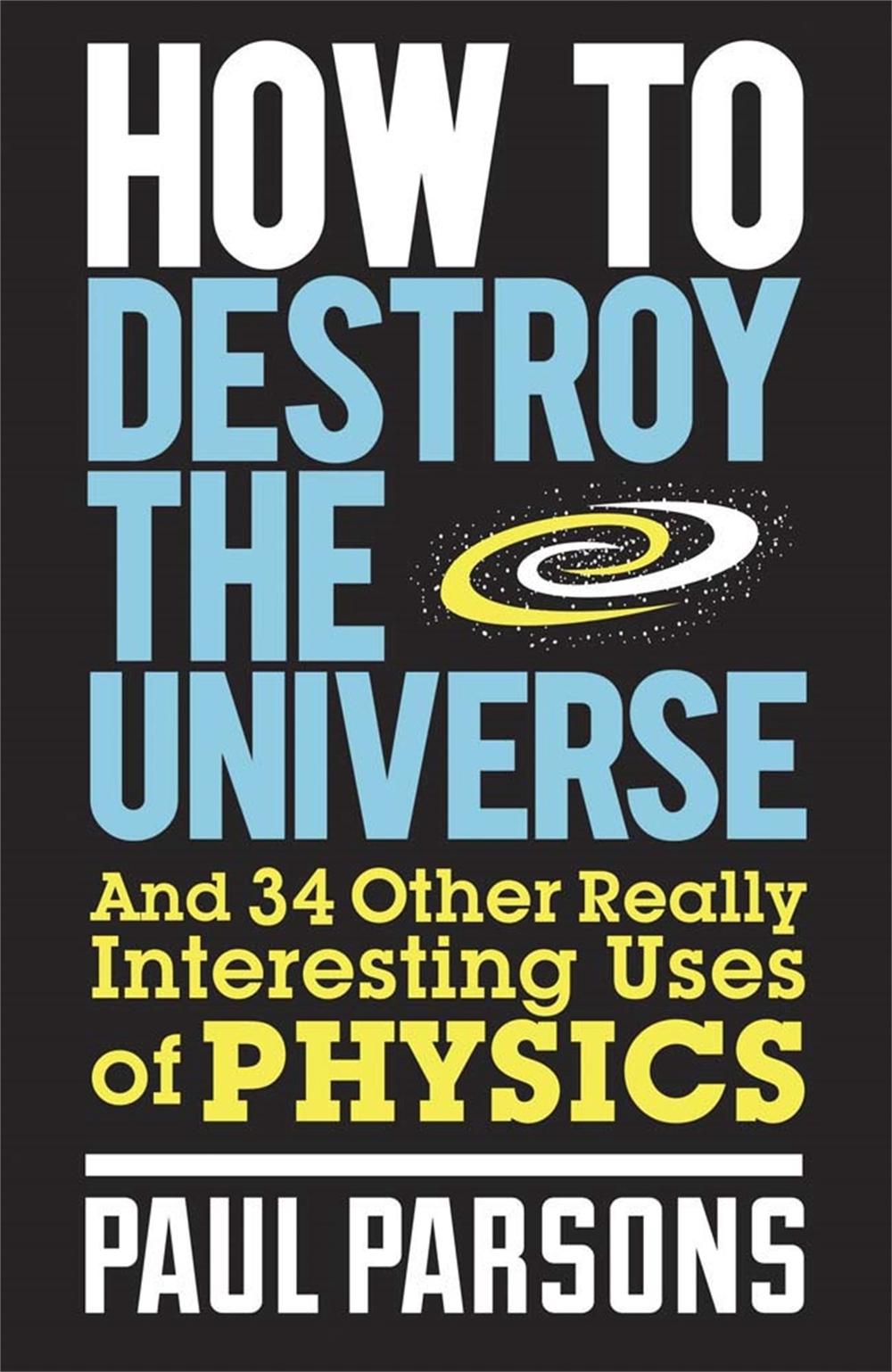How to Destroy the Universe by Paul Parsons - ISBN: 9780857388377