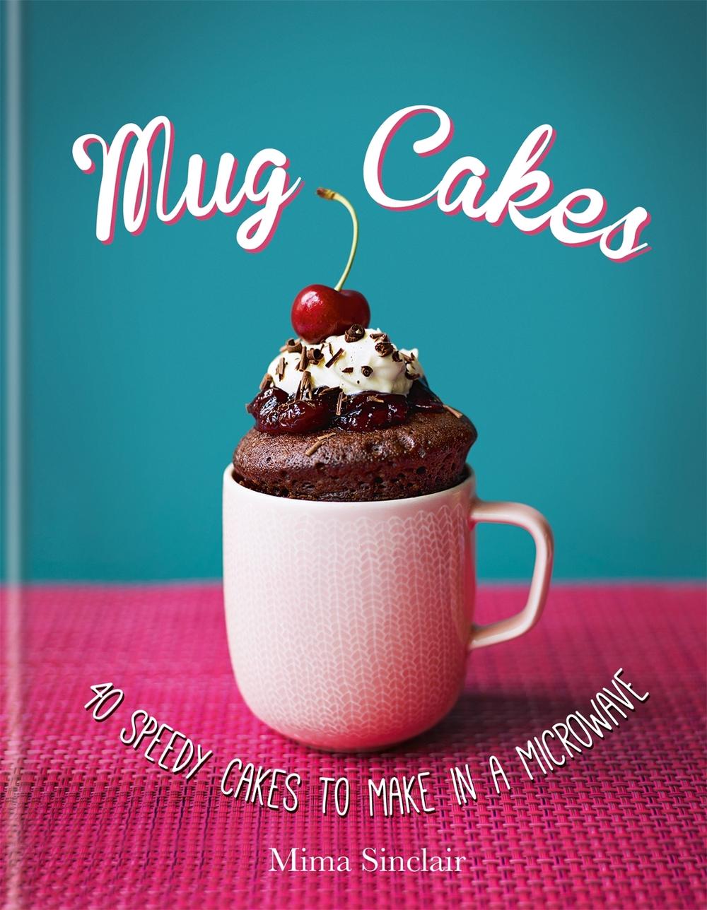 Mug Cakes: 40 speedy cakes to make in a microwave by Mima Sinclair - ISBN: 9780857832672