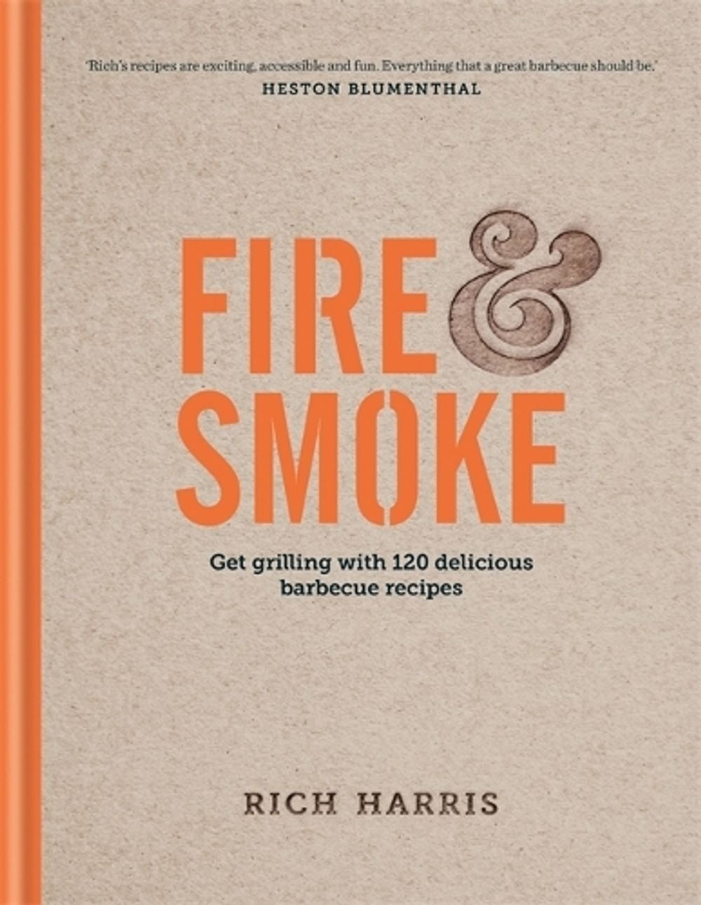 Fire & Smoke: Get Grilling with 120 Delicious Barbecue Recipes by Rich Harris - ISBN: 9780857833501