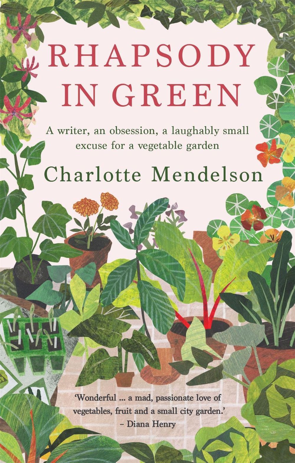 Rhapsody in Green: A Writer, an Obsession, a Laughably Small Excuse for a Vegetable Garden by Charlotte Mendelson - ISBN: 9780857839473