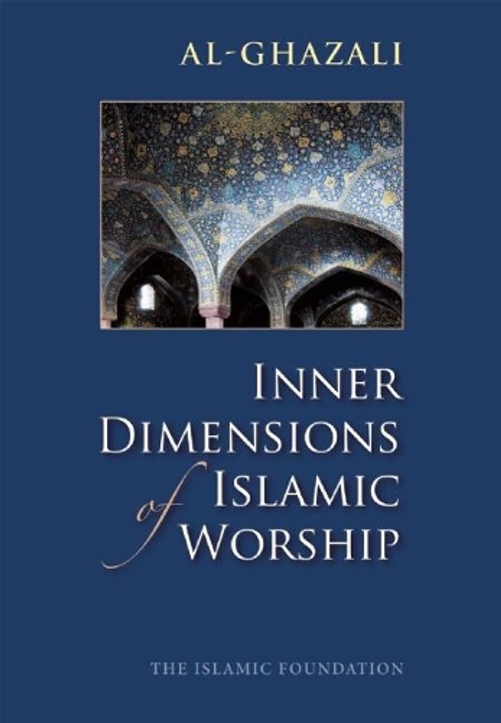 Inner Dimensions of Islamic Worship by Imam al-Ghazali - ISBN: 9780860371250