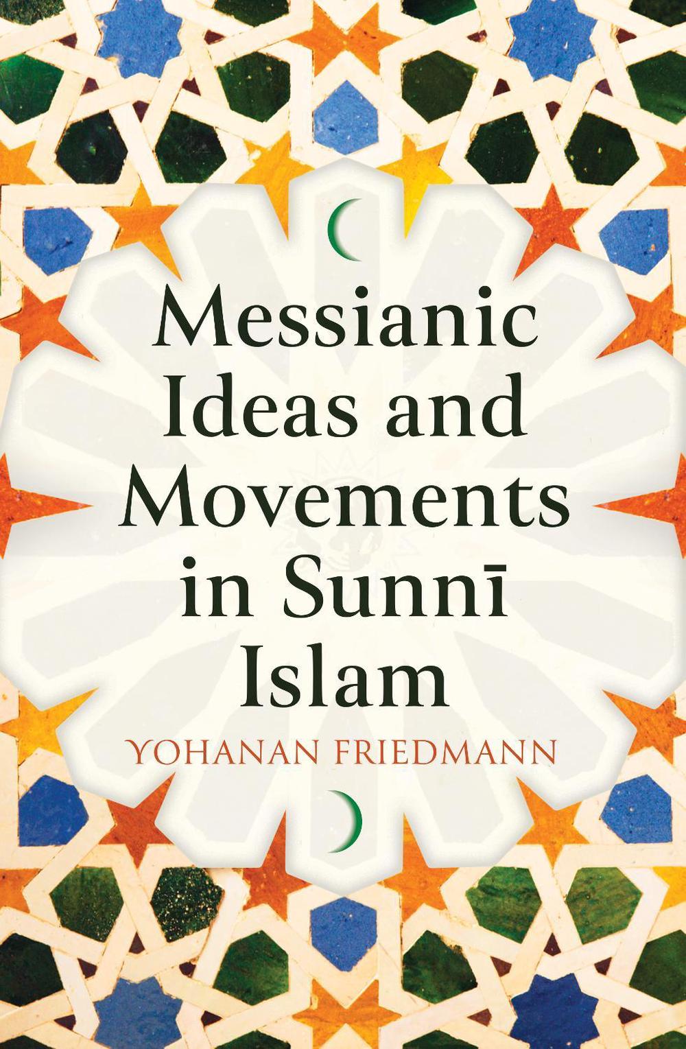 Messianic Ideas and Movements in Sunni Islam by Yohanan Friedmann - ISBN: 9780861543113